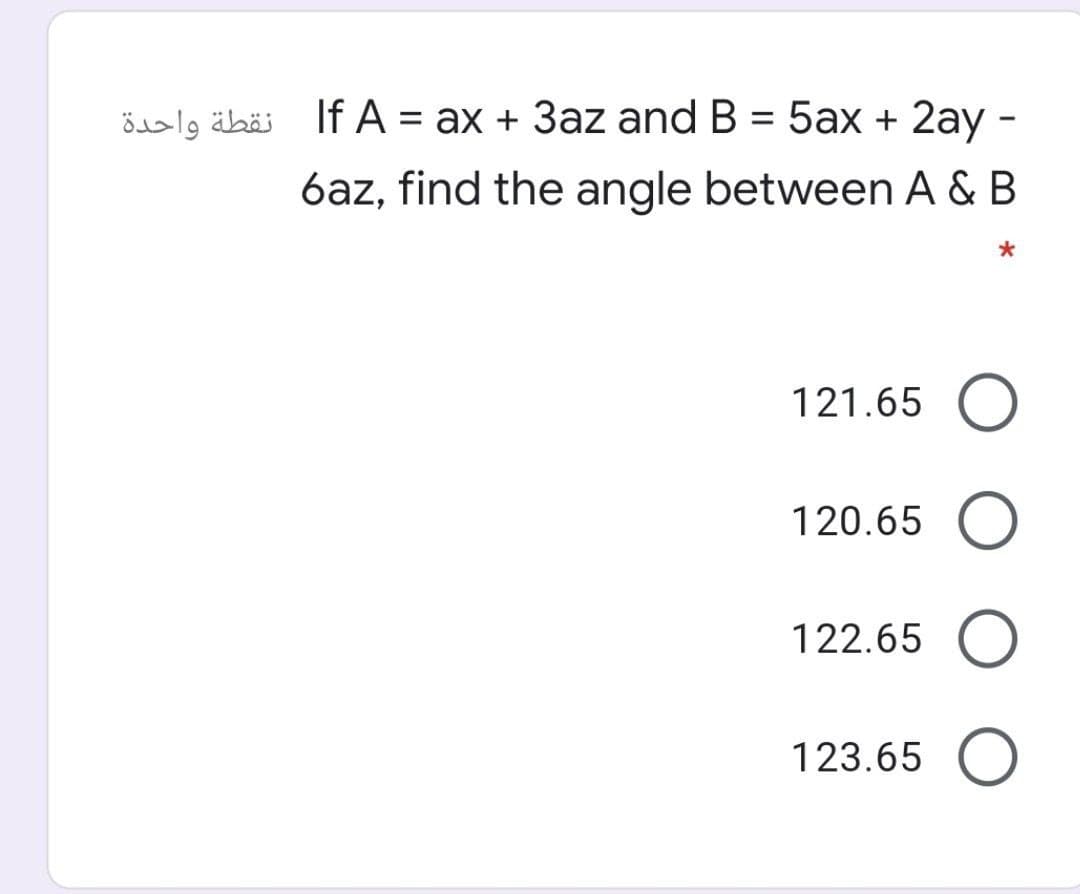 öislg äbäi If A = ax + 3az and B = 5ax + 2ay -
%3D
%3D
6az, find the angle between A & B
121.65
120.65 O
122.65
123.65
