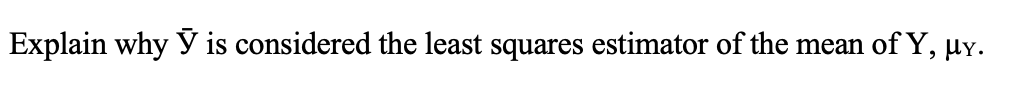 Explain why Y is considered the least squares estimator of the mean of Y, µy.
