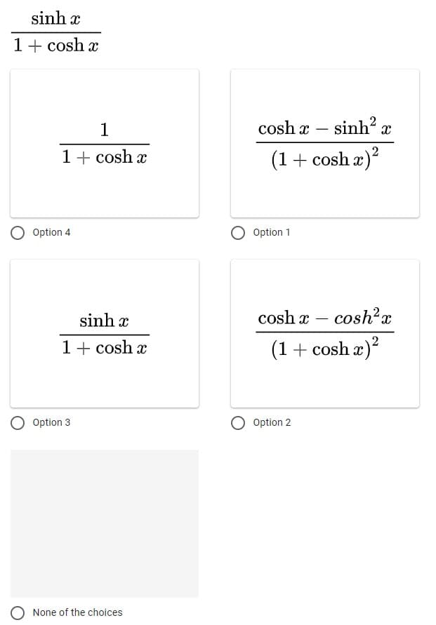 sinh x
1+ cosh x
1
cosh x – sinh a
-
1+ cosh x
(1+ cosh x)?
Option 4
Option 1
sinh x
cosh x – cosh²x
-
1+ cosh x
(1+ cosh æ)?
Option 3
Option 2
None of the choices
