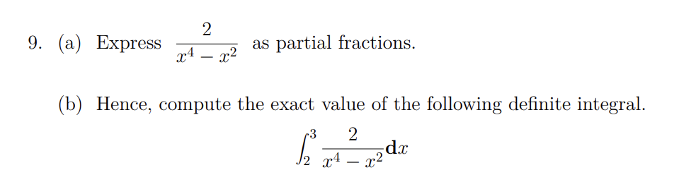 9. (a) Express
2
x4 x²
as partial fractions.
(b) Hence, compute the exact value of the following definite integral.
r3 2
dx