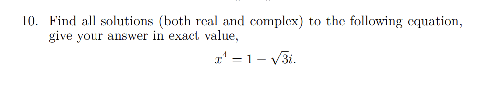 10. Find all solutions (both real and complex) to the following equation,
give your answer in exact value,
x² = 1 -√√√3i.