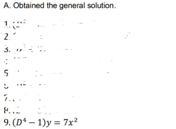 A. Obtained the general solution.
1
2.
3. .
8.
9. (Dª – 1)y = 7x²
%3D
