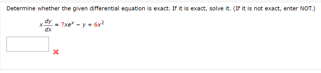 Determine whether the given differential equation is exact. If it is exact, solve it. (If it is not exact, enter NOT.)
= 7xex - y + 6x²
X
dx