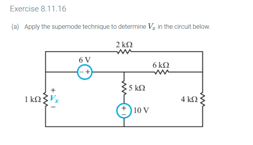 Exercise 8.11.16
(a) Apply the supernode technique to determine V in the circuit below.
2 ΚΩ
ww
1kΩΣΕ.
6V
Σ5 ΚΩ
1) 10 v
6 ΚΩ
4 ΚΩ