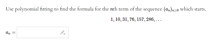 Use polynomial fitting to find the formula for the nth term of the sequence (an)n>0 which starts,
1, 10, 31, 76, 157, 286, ...
