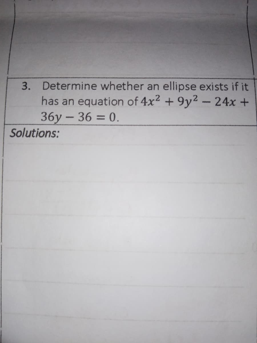 3. Determine whether an ellipse exists if it
has an equation of 4x2 + 9y2-24x +
36y-36 = 0.
Solutions:

