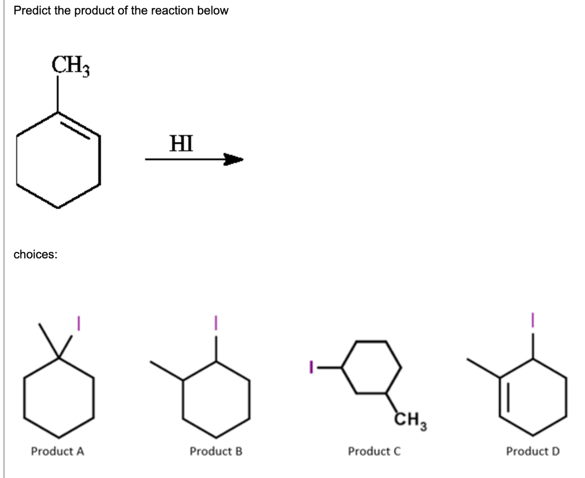 Predict the product of the reaction below
CH3
HI
choices:
CH3
Product A
Product B
Product C
Product D
