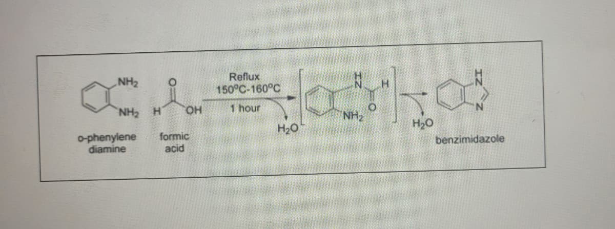 Reflux
150°C-160°C
NH2
NH2
HO
1 hour
NH2
H20
H,O
benzimidazole
o-phenylene
diamine
formic
acid
