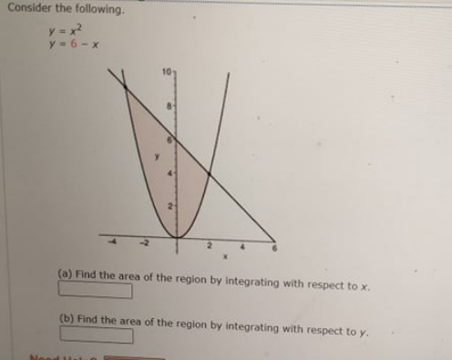 Consider the following.
y = x?
y = 6 - x
(a) Find the area of the region by integrating with respect to x.
(b) Find the area of the region by integrating with respect to y.
Mood Hal
