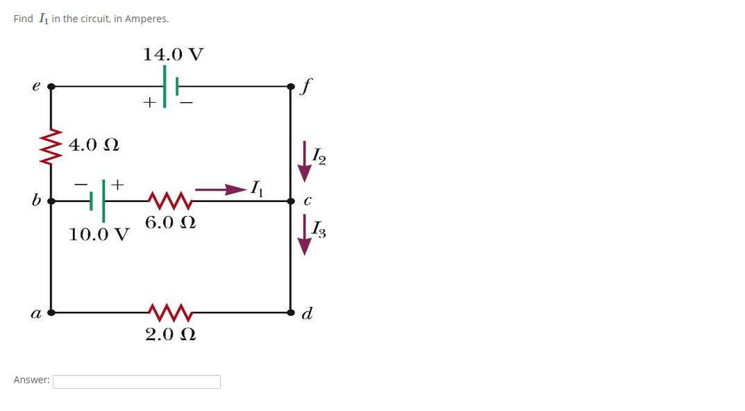 Find I in the circuit, in Amperes.
14.0 V
f
e
+
4.0 2
b.
C
6.0 2
10.0 V
a
d
2.0 0
Answer:
