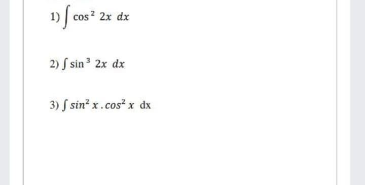 1) cos? 2x dx
2) S sin 3 2x dx
3) S sin?
x.cos? x dx
