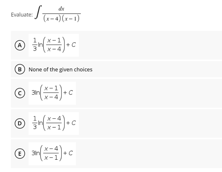 dx
Evaluate:
(x-4)(x- 1)
x - 1
+ C
X- 4
(A
B None of the given choices
3ln
+ C
X- 4
x- 4
(D
3
C
X - 1
X- 4
E
3ln
+
X-1
