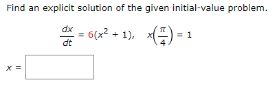 Find an explicit solution of the given initial-value problem.
dx
= 6(x² +1), x(77) =
=
dt
X =