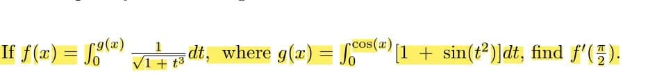 cos (a)
If f(x) = S@) dt, where g(x) = S([1 + sin(t2²)]dt, find f'(}).
