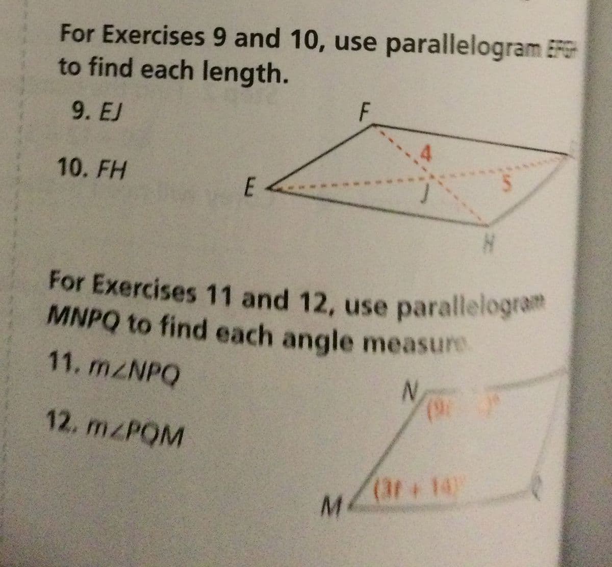For Exercises 11 and 12, use parallelogram
MNPQ to find each angle measure
For Exercises 9 and 10, use parallelogram EFGH
to find each length.
F.
9. EJ
10. FH
E
For Exercises 11 and 12, use parallelogra
MNPQ to find each angle measure
11. M/NPQ
12. mzPQM
(3t+ 14
