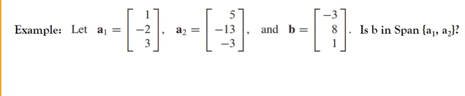 5
-3
Example: Let a =
-2
a2
-13
and b =
8
. Is b in Span {a,, az}?
3
-3
1
