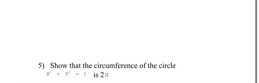 5) Show that the circumference of the circle
x + Y = 1 is 2m
