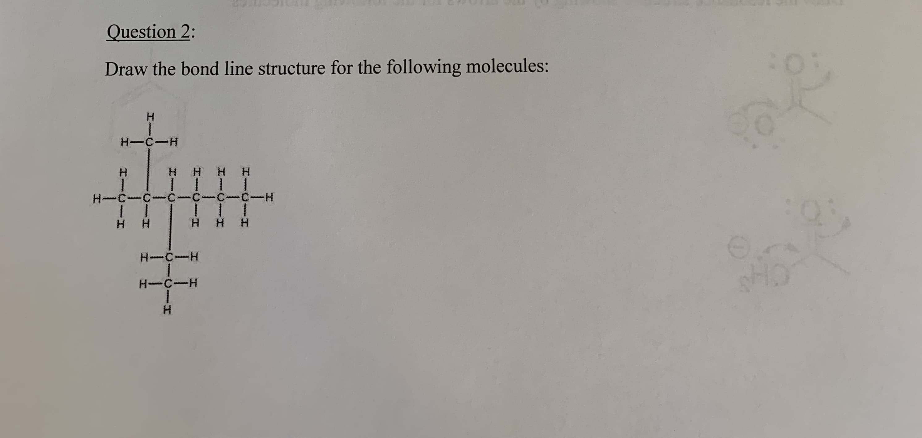 Draw the bond line structure for the following molecules:
H-C-H
H H H H
H-C-C-C-C-C-C-
H H
H H H
H-C-H
H-C-H
1.
H.
