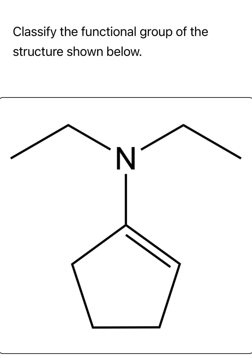 Classify the functional group of the
structure shown below.
N