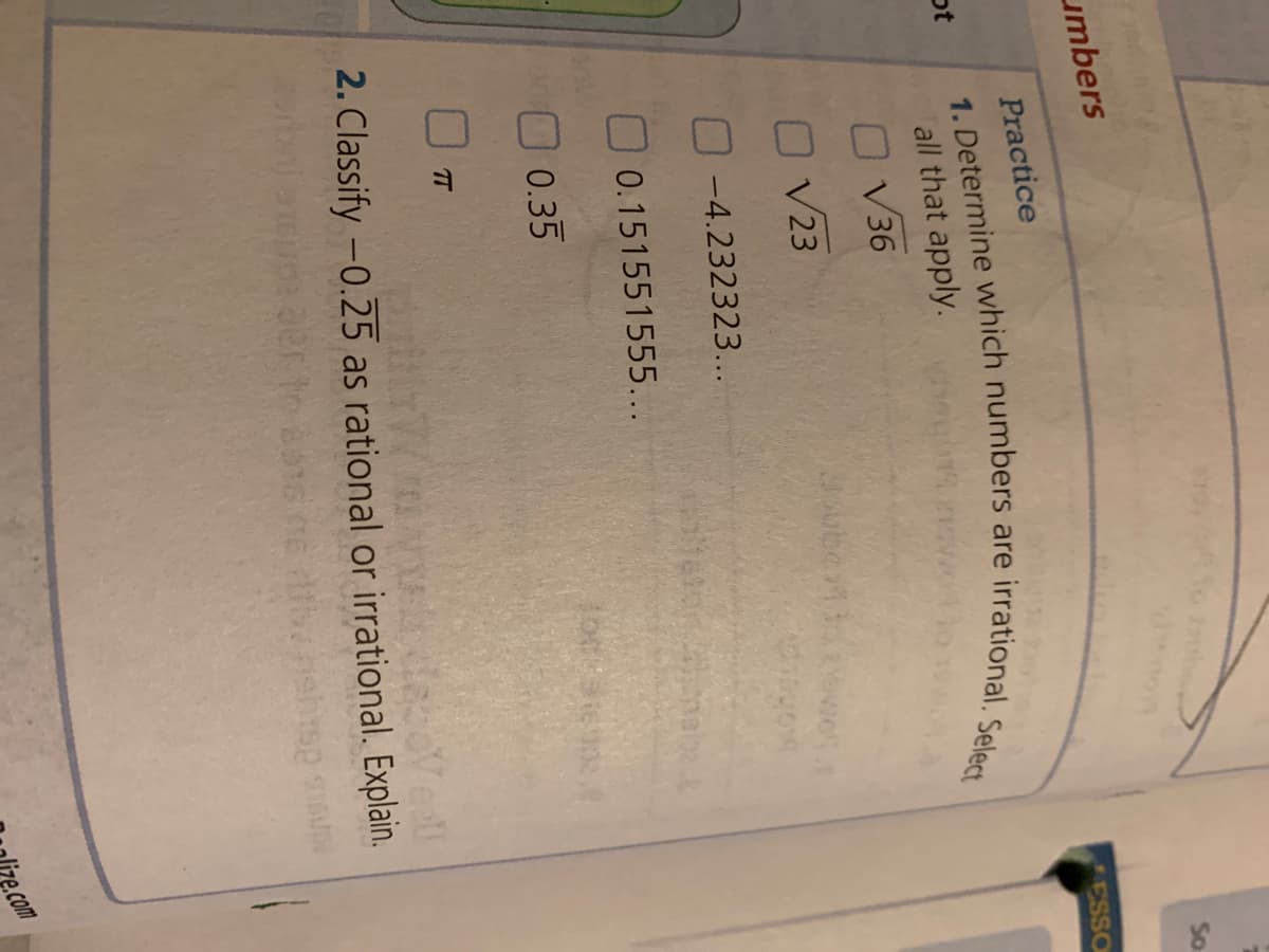 So
umbers
Practice
ESSO
ot
all that apply.
OV36
O V23
O -4.232323...
0.151551555...
0.35
T
Veal
2. Classify -0.25 as rational or irrational. Explain.
e.com
