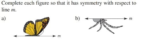 Complete each figure so that it has symmetry with respect to
line m.
а)
b)
m
