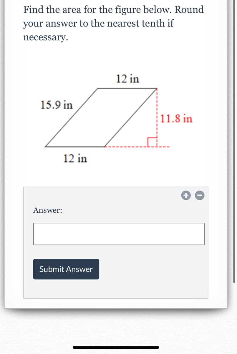 Find the area for the figure below. Round
your answer to the nearest tenth if
necessary.
12 in
15.9 in
11.8 in
12 in
Answer:
Submit Answer
