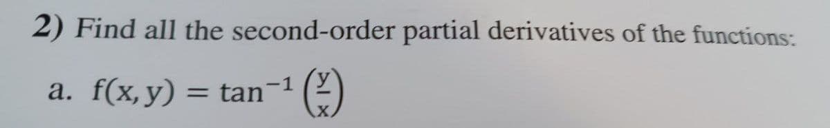 2) Find all the second-order partial derivatives of the functions:
a. f(x, y) = tan-¹ (-)