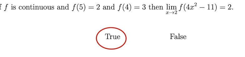 ff is continuous and ƒ(5) = 2 and ƒ(4) = 3 then lim ƒ(4x² — 11) = 2.
x→2
True
False