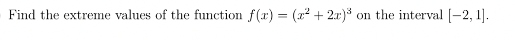 Find the extreme values of the function f(x) = (x² + 2x)³ on the interval [-2, 1].
