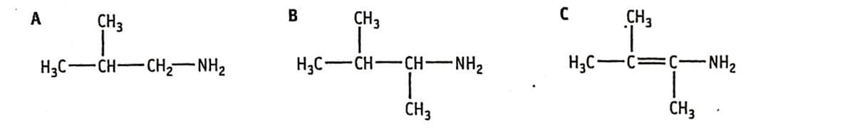 A
CH3
HạC—CH—CH2NH2
B
H3C-
-
CH3
-CH-
-
CH–NH2
CH3
C
CH3
H₂C-C=C-NH₂
CH3