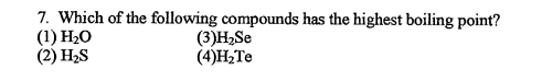 7. Which of the following compounds has the highest boiling point?
(1) Н-0
(2) H2S
(3)H2Se
(4)H,Te
