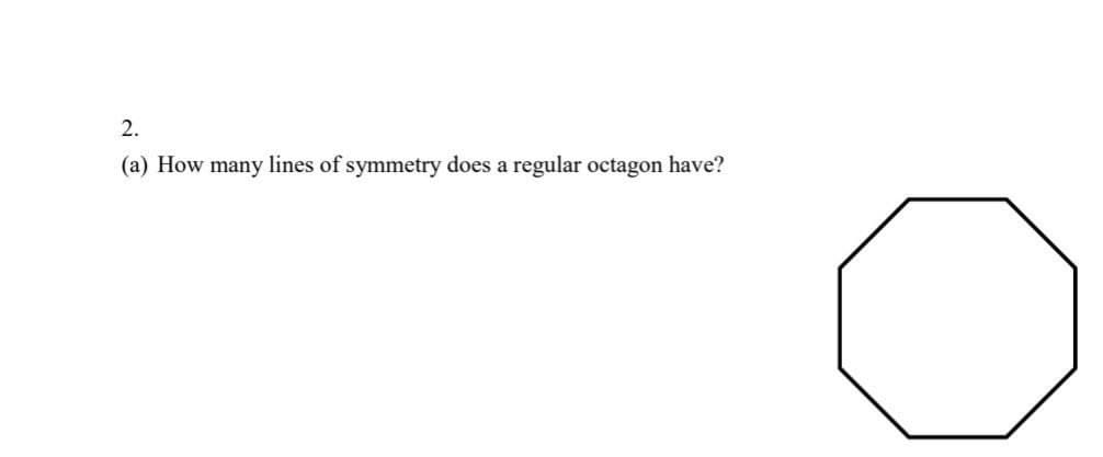 2.
(a) How many lines of symmetry does a regular octagon have?