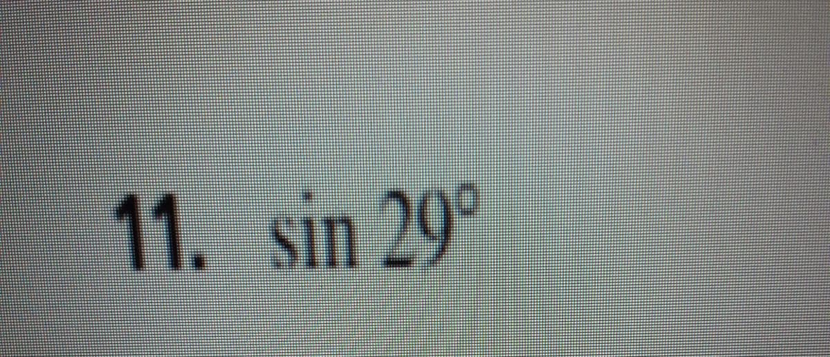 11. sin 29°
