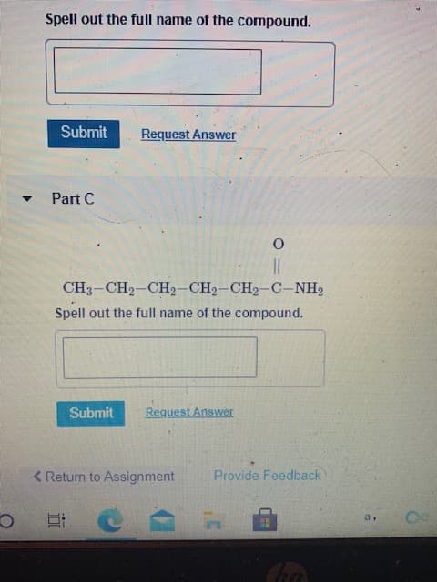 CH3-CH2-CH2-CH2-CH2-C-NH2
Spell out the full name of the compound.
Submit
Request Answer
