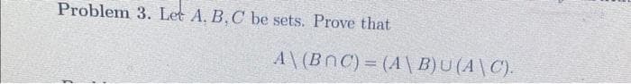 Problem 3. Let A, B, C be sets. Prove that
A\ (BOC) = (A\B)U(A\C).