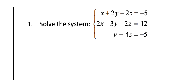 x+2y – 2z = -5
1. Solve the system: {2x – 3y – 2z = 12
y – 4z = -5
