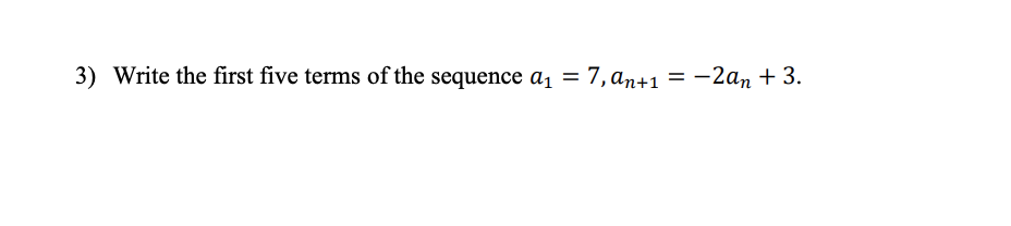 3) Write the first five terms of the sequence a1 = 7,an+1
3 — 2аn + 3.
