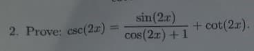 sin(2r)
cos(2x) +1
2. Prove: csc(2.x)
+ cot(2r).
%3D
COS
