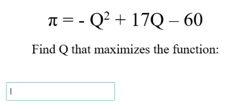 T = - Q² + 17Q – 60
Find Q that maximizes the function:
