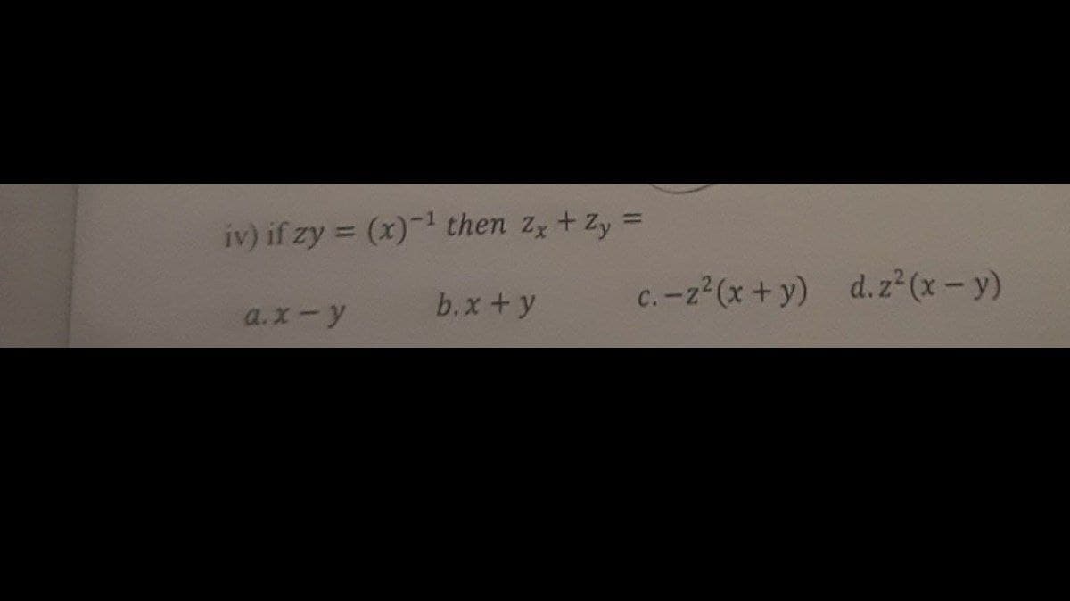 %3D
iv) if zy = (x)-1 then zz + Zy =
b.x+y
c.-z (x+y) d.z² (x- y)
a.x-y
