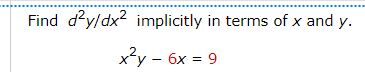 Find d'y/dx2 implicitly in terms of x and y.
x?y - 6x = 9
