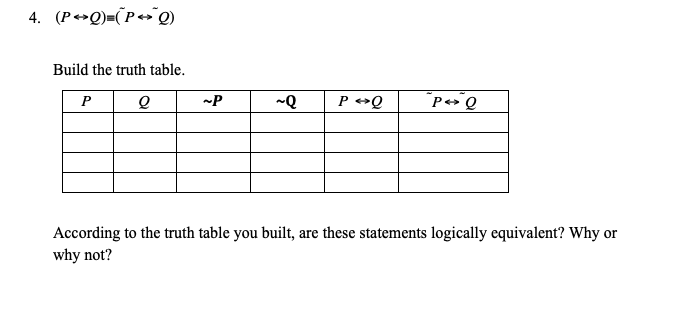 4. (P+Q)=[P+»°O)
Build the truth table.
-P
P +Q
P»Q
P
According to the truth table you built, are these statements logically equivalent? Why or
why not?
