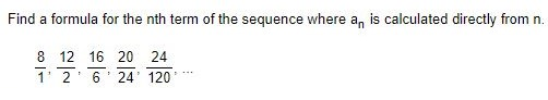 Find a formula for the nth term of the sequence where a, is calculated directly from n.
8 12 16 20 24
1' 2' 6' 24' 120
