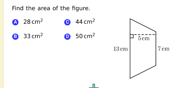 Find the area of the figure.
A 28 сm?
О 44 сm?
В 33 сm2
О 50 cm2
5 cm
13 сm
7 ст
