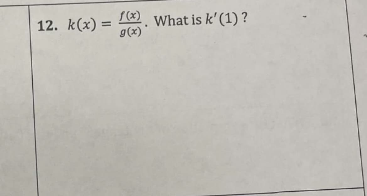 12. k(x)=
=
f(x)
g(x)
What is k' (1) ?