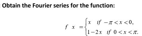 Obtain the Fourier series for the function:
x if -n<x <0,
f x
1-2x if 0 <x<T.
