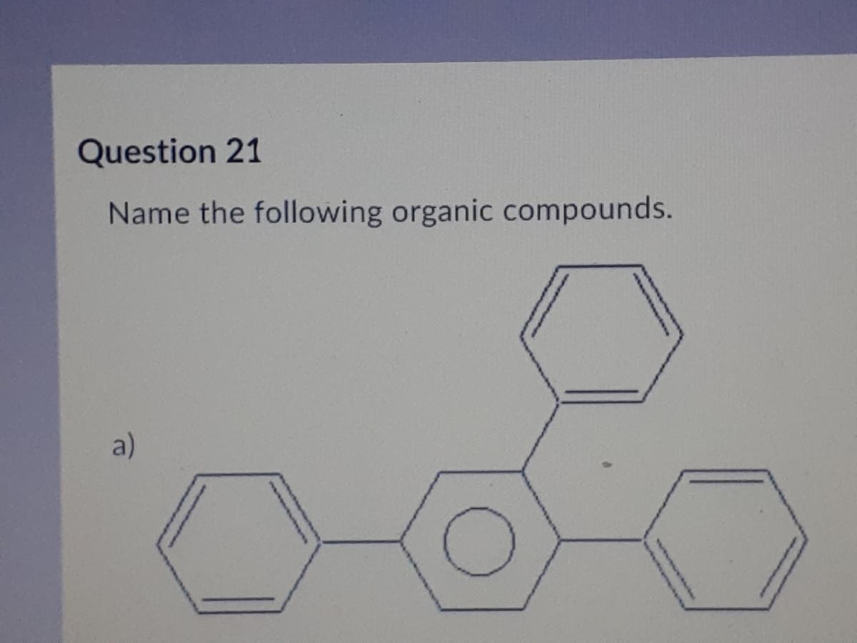 Question 21
Name the following organic compounds.
a)
