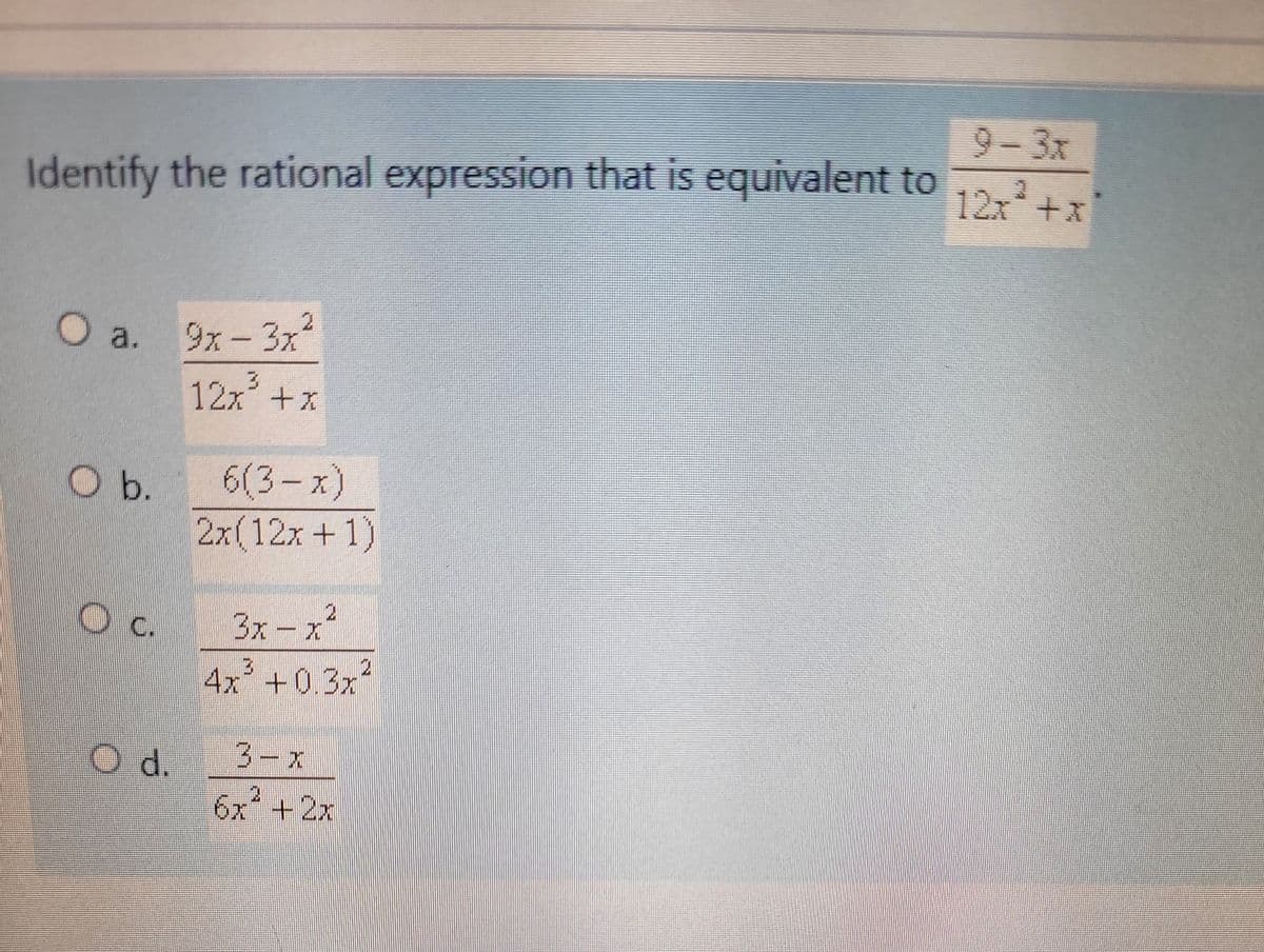 9-3x
Identify the rational expression that is equivalent to 12x²+x
O a.
a.
9x-3x²
12x² + x
Ob.
OC.
Od.
6(3-x)
2x(12x+1)
3x-x²
wwwwwww
B
I
4x² +0.3x'
3-x
6x² + 2x