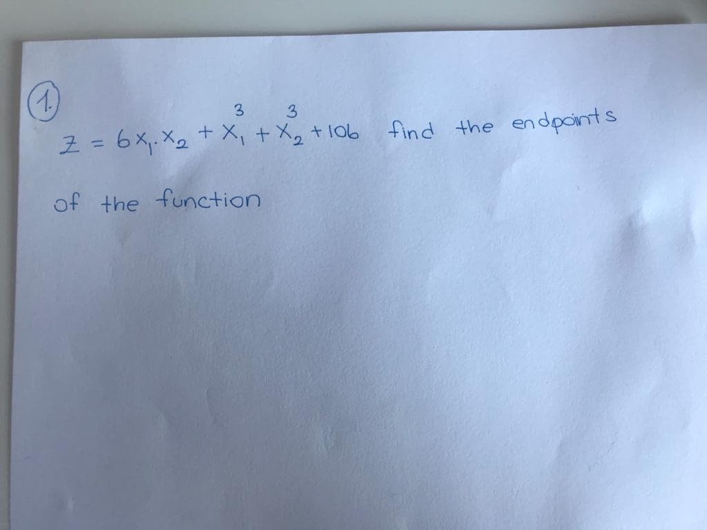 3 3
Z =6x,. X2 + X, + Xg + l06
find the endpoints
of the function
