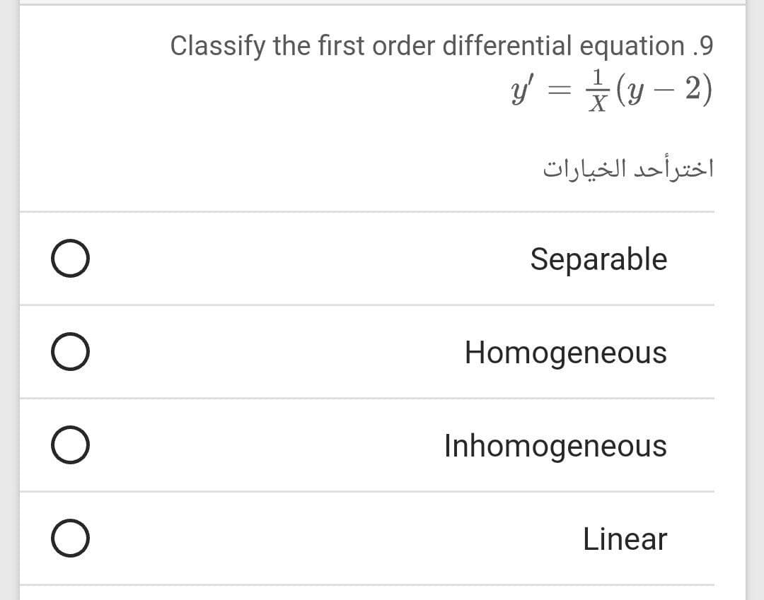 Classify the first order differential equation .9
y = (y – 2)
X
اخترأحد الخیارات
Separable
Homogeneous
Inhomogeneous
Linear
